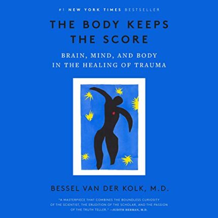 Summary of The Body Keeps the Score: Brain, Mind, and Body in the Healing of Trauma by Bessel van der Kolk MD Audiobook